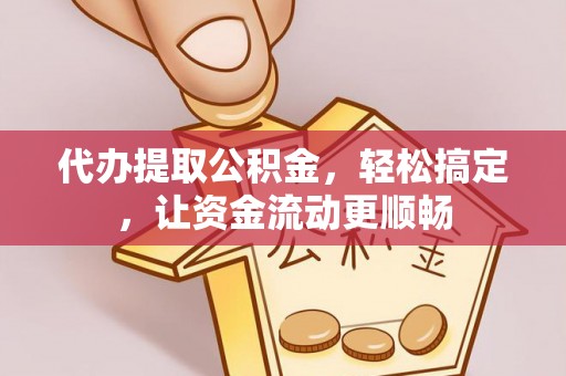 佳冬代办提取公积金，轻松搞定，让资金流动更顺畅