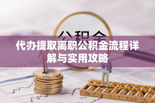 佳冬代办提取离职公积金流程详解与实用攻略