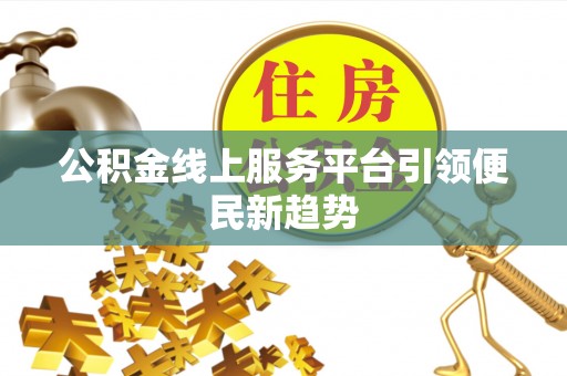 佳冬公积金线上服务平台引领便民新趋势