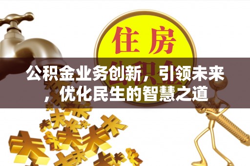 佳冬公积金业务创新，引领未来，优化民生的智慧之道