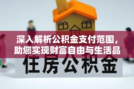 佳冬深入解析公积金支付范围，助您实现财富自由与生活品质提升