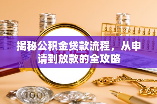 佳冬揭秘公积金贷款流程，从申请到放款的全攻略