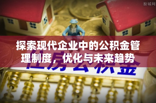 佳冬探索现代企业中的公积金管理制度，优化与未来趋势