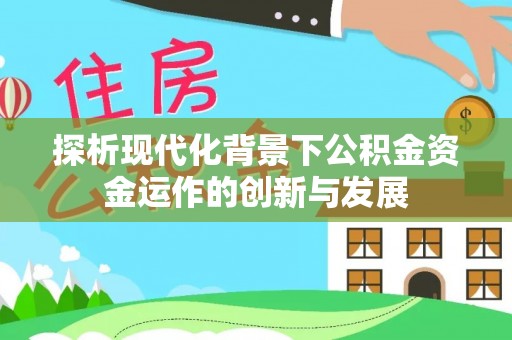 佳冬探析现代化背景下公积金资金运作的创新与发展