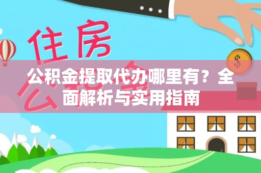 佳冬公积金提取代办哪里有？全面解析与实用指南