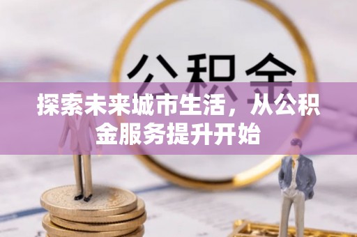 佳冬探索未来城市生活，从公积金服务提升开始