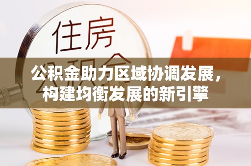 佳冬公积金助力区域协调发展，构建均衡发展的新引擎