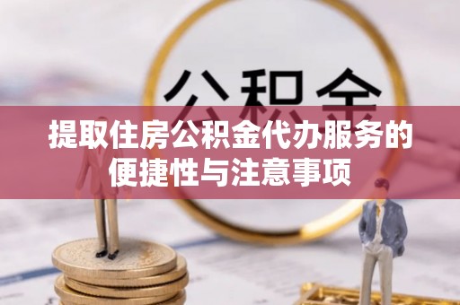 佳冬提取住房公积金代办服务的便捷性与注意事项
