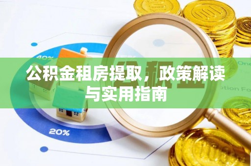 佳冬公积金租房提取，政策解读与实用指南