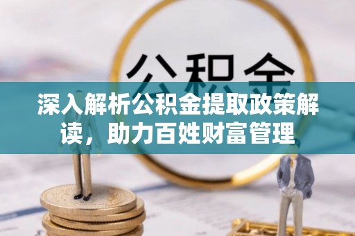 佳冬深入解析公积金提取政策解读，助力百姓财富管理