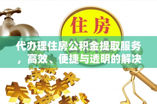 佳冬代办理住房公积金提取服务，高效、便捷与透明的解决方案