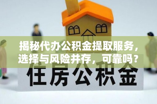 佳冬揭秘代办公积金提取服务，选择与风险并存，可靠吗？