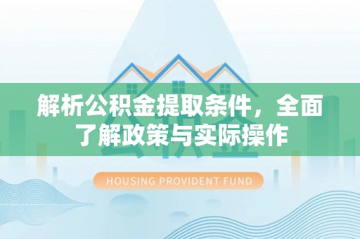 佳冬解析公积金提取条件，全面了解政策与实际操作