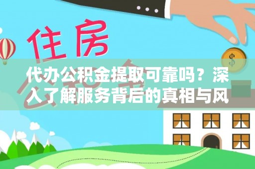 佳冬代办公积金提取可靠吗？深入了解服务背后的真相与风险