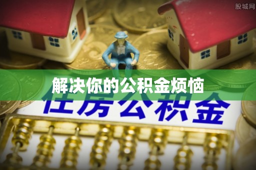 佳冬解决你的公积金烦恼
