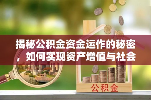 佳冬揭秘公积金资金运作的秘密，如何实现资产增值与社会福利双赢？