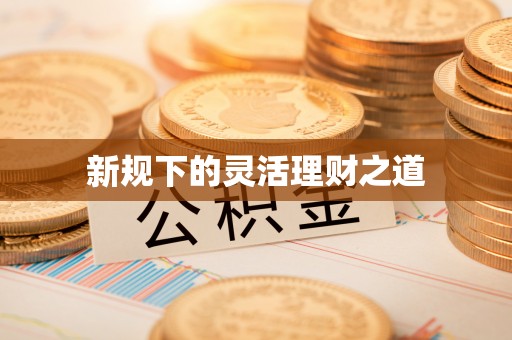 佳冬新规下的灵活理财之道