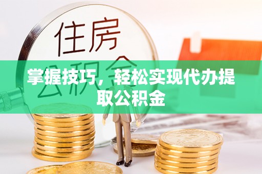 佳冬掌握技巧，轻松实现代办提取公积金