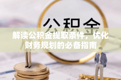 佳冬解读公积金提取条件，优化财务规划的必备指南