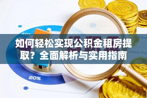 佳冬如何轻松实现公积金租房提取？全面解析与实用指南