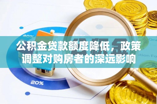 佳冬公积金贷款额度降低，政策调整对购房者的深远影响