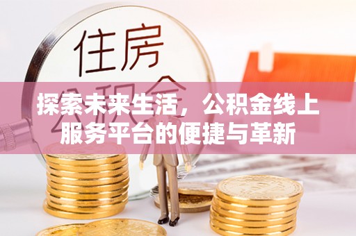 佳冬探索未来生活，公积金线上服务平台的便捷与革新