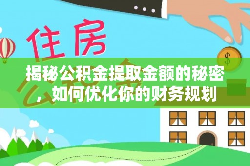 佳冬揭秘公积金提取金额的秘密，如何优化你的财务规划