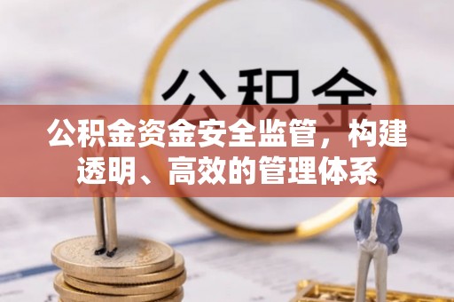 佳冬公积金资金安全监管，构建透明、高效的管理体系