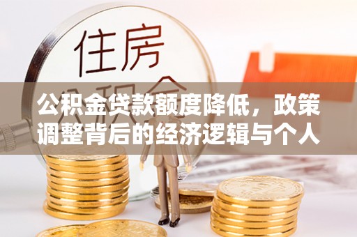 佳冬公积金贷款额度降低，政策调整背后的经济逻辑与个人应对策略