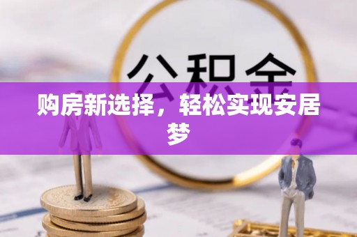 佳冬购房新选择，轻松实现安居梦