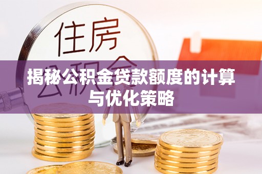 佳冬揭秘公积金贷款额度的计算与优化策略