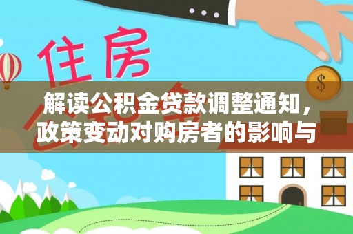 佳冬解读公积金贷款调整通知，政策变动对购房者的影响与应对策略