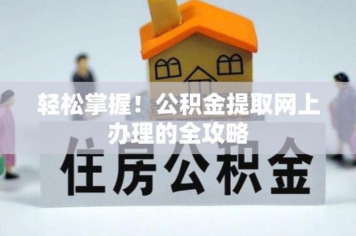 佳冬轻松掌握！公积金提取网上办理的全攻略