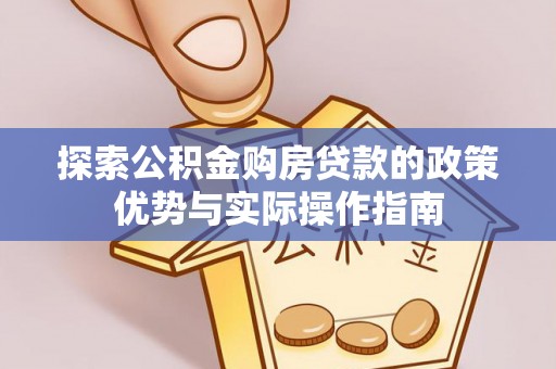 佳冬探索公积金购房贷款的政策优势与实际操作指南