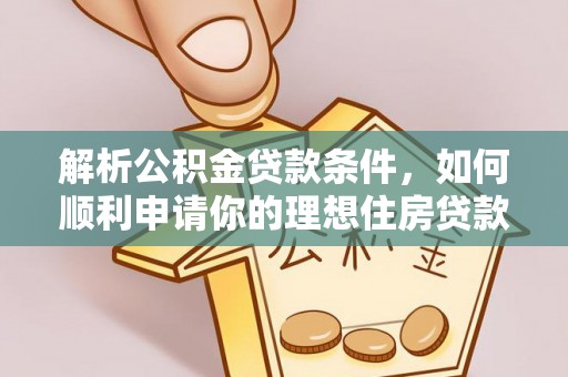 佳冬解析公积金贷款条件，如何顺利申请你的理想住房贷款