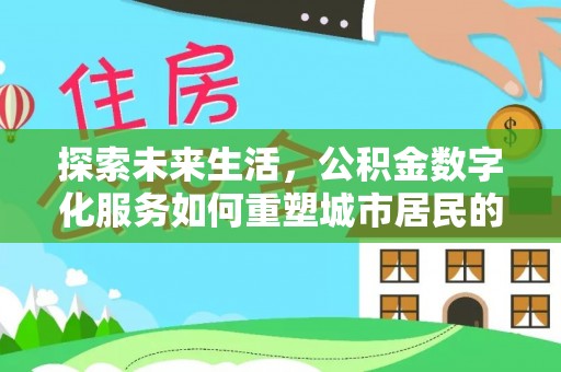 佳冬探索未来生活，公积金数字化服务如何重塑城市居民的财务管理