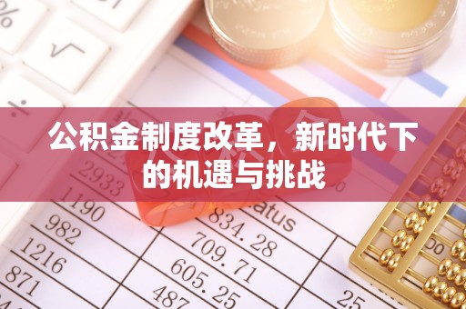 佳冬公积金制度改革，新时代下的机遇与挑战
