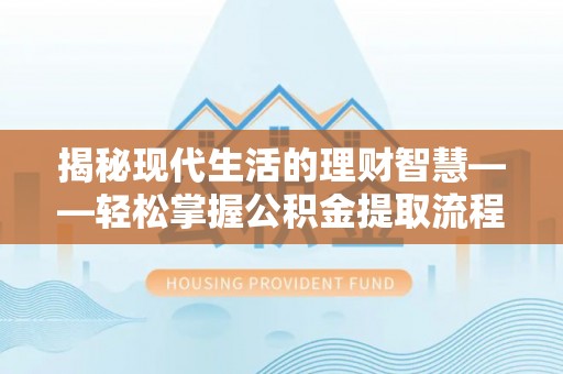 佳冬揭秘现代生活的理财智慧——轻松掌握公积金提取流程的实用指南