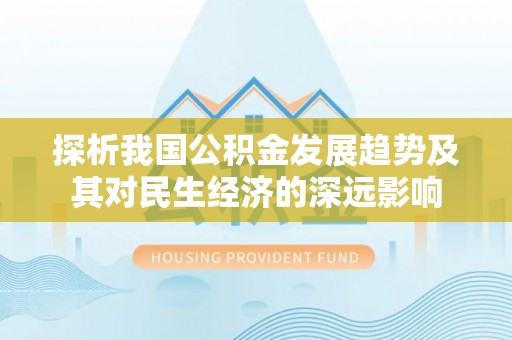 佳冬探析我国公积金发展趋势及其对民生经济的深远影响