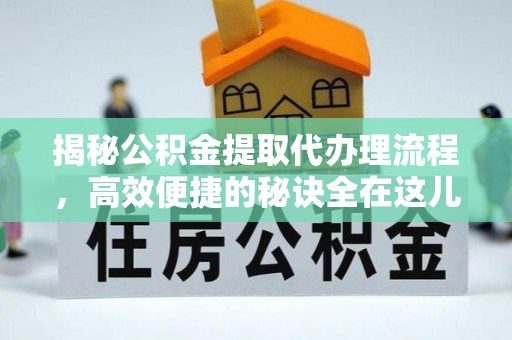 佳冬揭秘公积金提取代办理流程，高效便捷的秘诀全在这儿