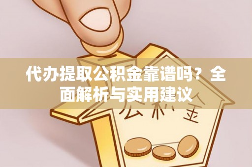 佳冬代办提取公积金靠谱吗？全面解析与实用建议