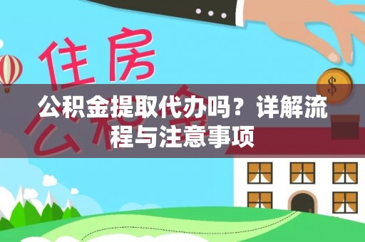 佳冬公积金提取代办吗？详解流程与注意事项