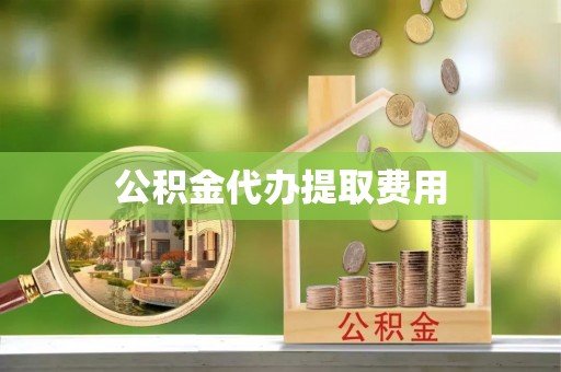 佳冬公积金代办提取费用