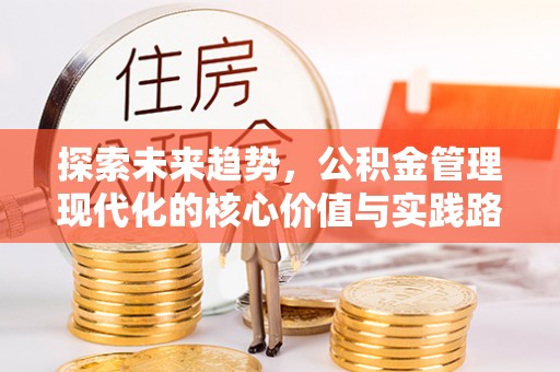 佳冬探索未来趋势，公积金管理现代化的核心价值与实践路径