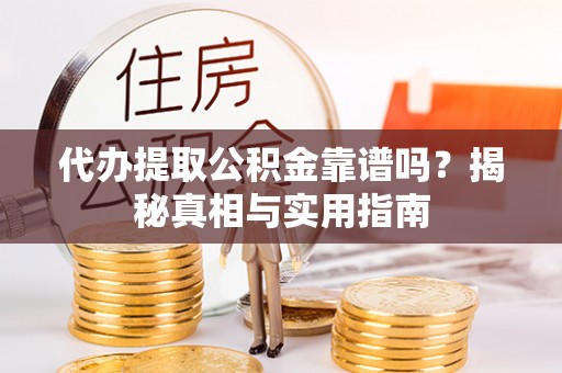 佳冬代办提取公积金靠谱吗？揭秘真相与实用指南
