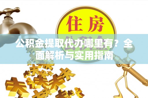 佳冬公积金提取代办哪里有？全面解析与实用指南
