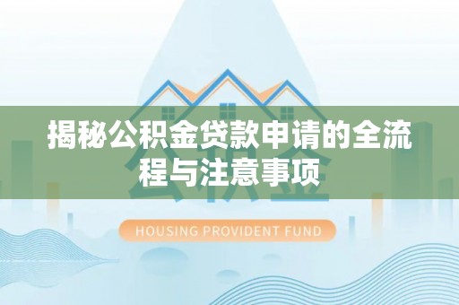 佳冬揭秘公积金贷款申请的全流程与注意事项