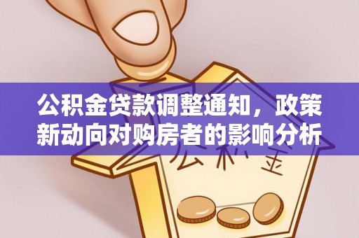 佳冬公积金贷款调整通知，政策新动向对购房者的影响分析