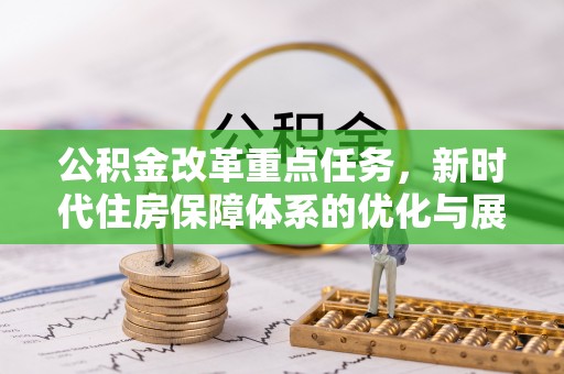 佳冬公积金改革重点任务，新时代住房保障体系的优化与展望
