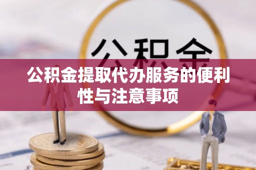 佳冬公积金提取代办服务的便利性与注意事项